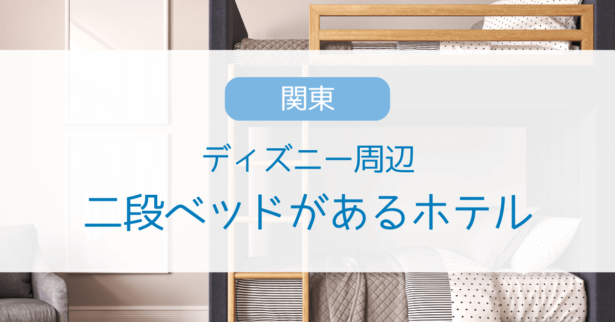 ディズニー周辺で二段ベッドがあるホテル6選！舞浜・浦安など千葉県でアクセスしやすい宿