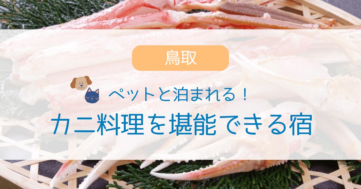 【鳥取】カニ料理が堪能できるペットと泊まれる宿5選！松葉ガニ・ズワイガニなど冬の味覚を満喫