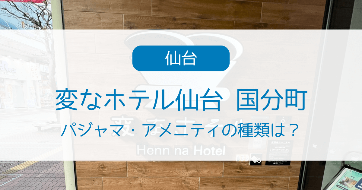 【変なホテル仙台】パジャマやアメニティの種類は？実際に宿泊したレビュー