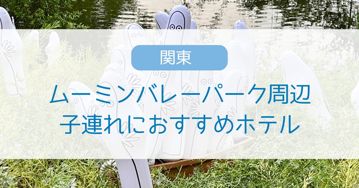 ムーミンバレーパーク周辺子連れ宿泊におすすめホテル5選！赤ちゃん・幼児連れに安心の温泉・和室宿も紹介